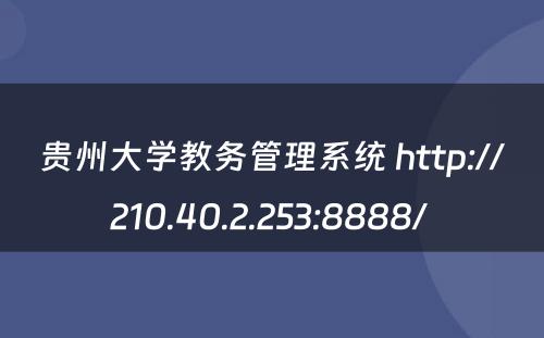 贵州大学教务管理系统 http://210.40.2.253:8888/ 