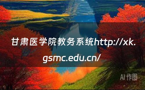 甘肃医学院教务系统http://xk.gsmc.edu.cn/ 
