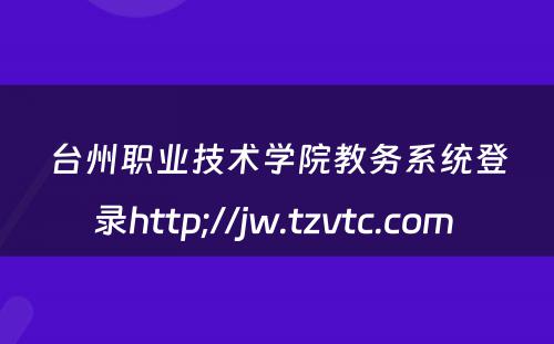 台州职业技术学院教务系统登录http;//jw.tzvtc.com 