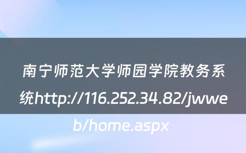 南宁师范大学师园学院教务系统http://116.252.34.82/jwweb/home.aspx 