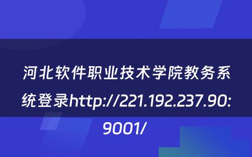 河北软件职业技术学院教务系统登录http://221.192.237.90:9001/ 