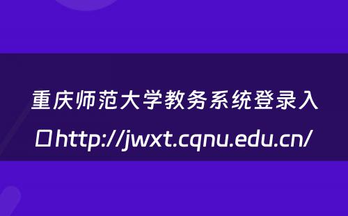 重庆师范大学教务系统登录入口http://jwxt.cqnu.edu.cn/ 