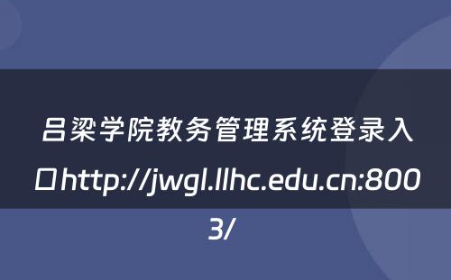 吕梁学院教务管理系统登录入口http://jwgl.llhc.edu.cn:8003/ 