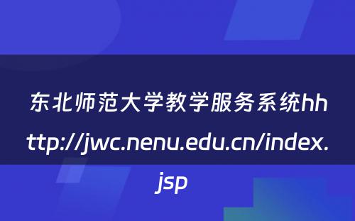 东北师范大学教学服务系统hhttp://jwc.nenu.edu.cn/index.jsp 