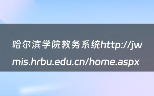 哈尔滨学院教务系统http://jwmis.hrbu.edu.cn/home.aspx 