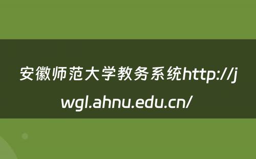安徽师范大学教务系统http://jwgl.ahnu.edu.cn/ 
