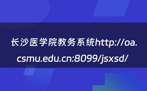 长沙医学院教务系统http://oa.csmu.edu.cn:8099/jsxsd/ 