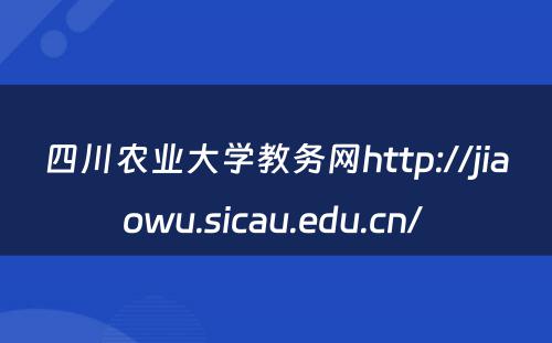 四川农业大学教务网http://jiaowu.sicau.edu.cn/ 