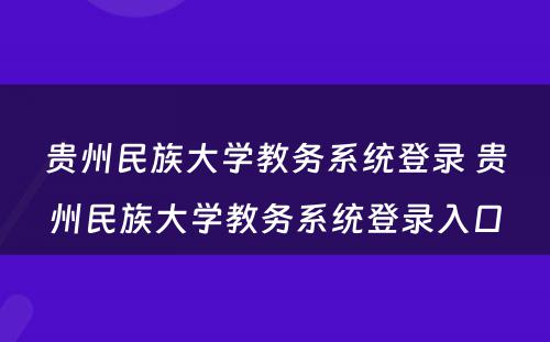 贵州民族大学教务系统登录 贵州民族大学教务系统登录入口