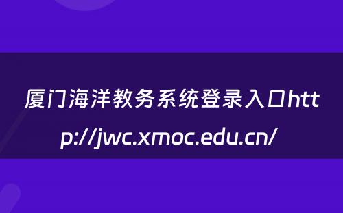 厦门海洋教务系统登录入口http://jwc.xmoc.edu.cn/ 