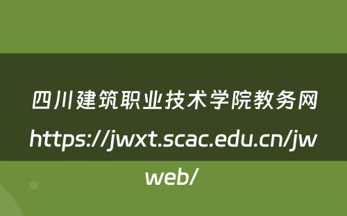 四川建筑职业技术学院教务网https://jwxt.scac.edu.cn/jwweb/ 