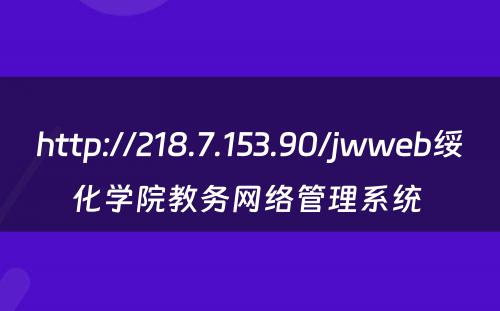 http://218.7.153.90/jwweb绥化学院教务网络管理系统 