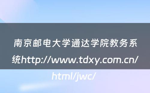 南京邮电大学通达学院教务系统http://www.tdxy.com.cn/html/jwc/ 