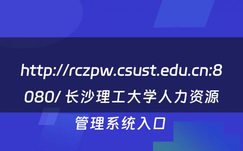 http://rczpw.csust.edu.cn:8080/ 长沙理工大学人力资源管理系统入口 