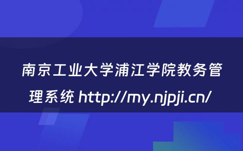 南京工业大学浦江学院教务管理系统 http://my.njpji.cn/ 