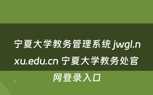 宁夏大学教务管理系统 jwgl.nxu.edu.cn 宁夏大学教务处官网登录入口