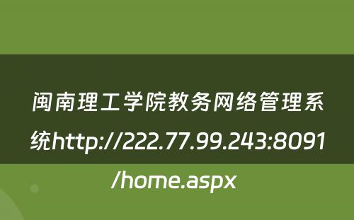 闽南理工学院教务网络管理系统http://222.77.99.243:8091/home.aspx 