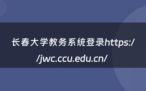 长春大学教务系统登录https://jwc.ccu.edu.cn/ 