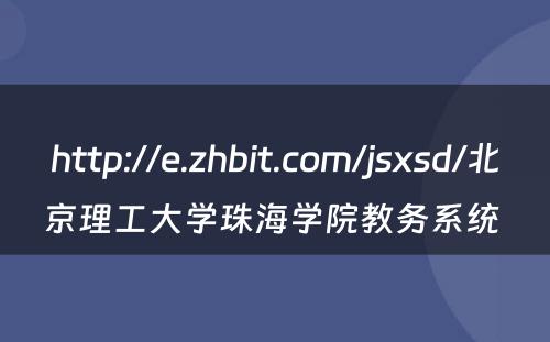 http://e.zhbit.com/jsxsd/北京理工大学珠海学院教务系统 