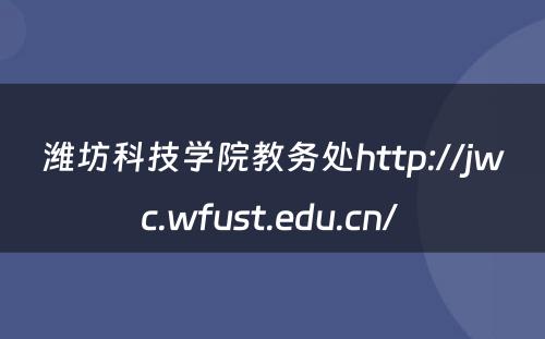 潍坊科技学院教务处http://jwc.wfust.edu.cn/ 