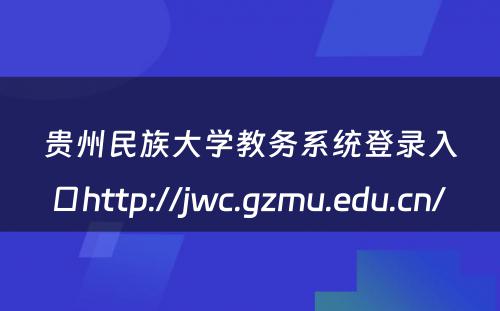 贵州民族大学教务系统登录入口http://jwc.gzmu.edu.cn/ 