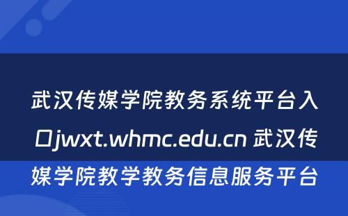 武汉传媒学院教务系统平台入口jwxt.whmc.edu.cn 武汉传媒学院教学教务信息服务平台