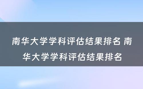 南华大学学科评估结果排名 南华大学学科评估结果排名