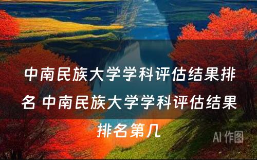 中南民族大学学科评估结果排名 中南民族大学学科评估结果排名第几