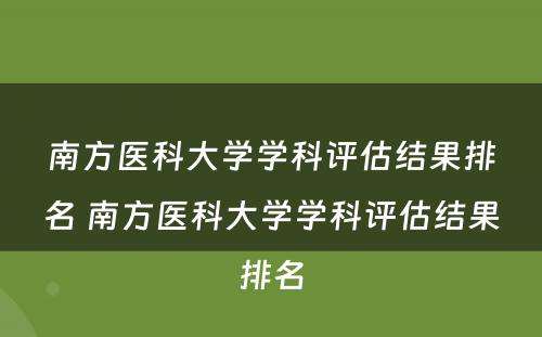 南方医科大学学科评估结果排名 南方医科大学学科评估结果排名