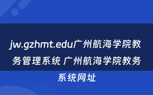jw.gzhmt.edu广州航海学院教务管理系统 广州航海学院教务系统网址