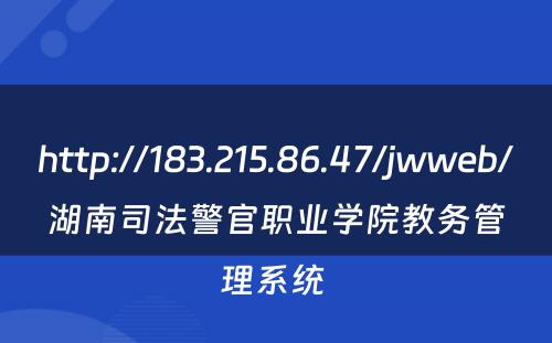 http://183.215.86.47/jwweb/湖南司法警官职业学院教务管理系统 