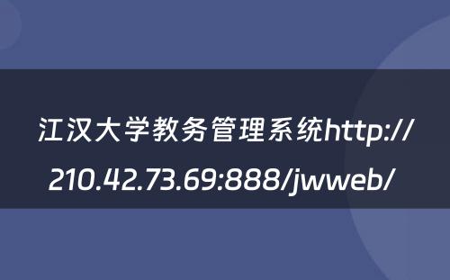 江汉大学教务管理系统http://210.42.73.69:888/jwweb/ 