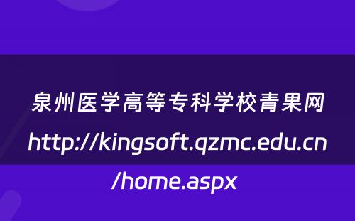 泉州医学高等专科学校青果网http://kingsoft.qzmc.edu.cn/home.aspx 