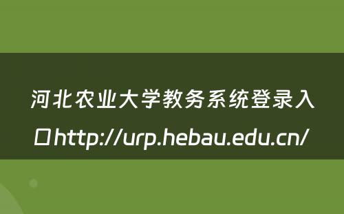 河北农业大学教务系统登录入口http://urp.hebau.edu.cn/ 