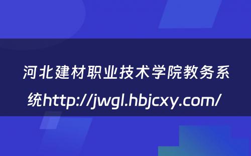 河北建材职业技术学院教务系统http://jwgl.hbjcxy.com/ 