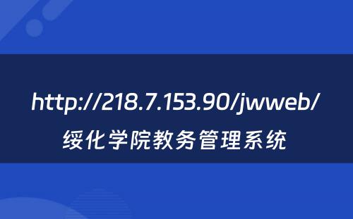 http://218.7.153.90/jwweb/绥化学院教务管理系统 