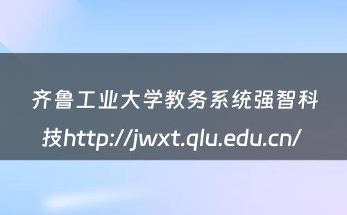 齐鲁工业大学教务系统强智科技http://jwxt.qlu.edu.cn/ 