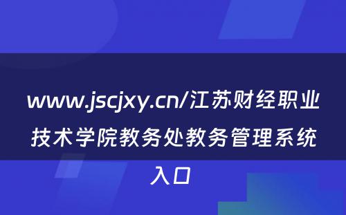 www.jscjxy.cn/江苏财经职业技术学院教务处教务管理系统入口 