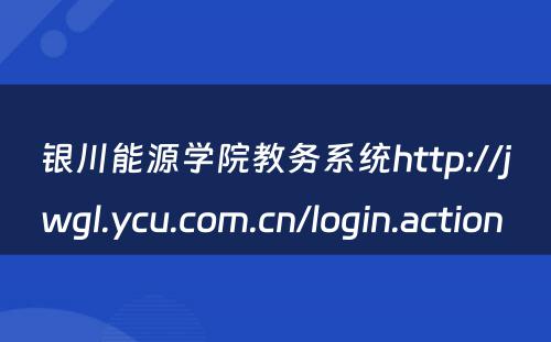 银川能源学院教务系统http://jwgl.ycu.com.cn/login.action 