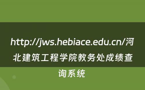 http://jws.hebiace.edu.cn/河北建筑工程学院教务处成绩查询系统 