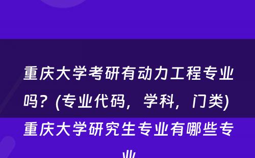 重庆大学考研有动力工程专业吗？(专业代码，学科，门类) 重庆大学研究生专业有哪些专业