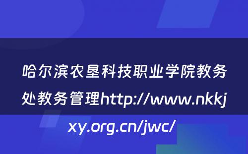 哈尔滨农垦科技职业学院教务处教务管理http://www.nkkjxy.org.cn/jwc/ 