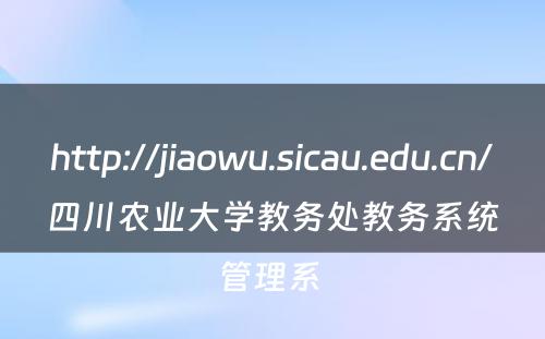 http://jiaowu.sicau.edu.cn/四川农业大学教务处教务系统管理系 