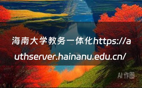 海南大学教务一体化https://authserver.hainanu.edu.cn/ 