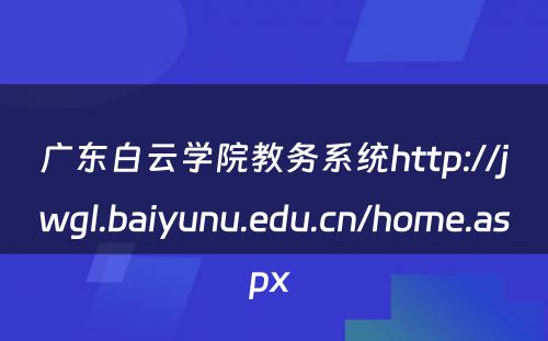 广东白云学院教务系统http://jwgl.baiyunu.edu.cn/home.aspx 