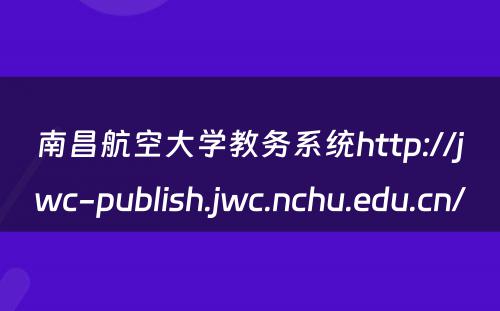 南昌航空大学教务系统http://jwc-publish.jwc.nchu.edu.cn/ 
