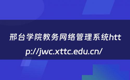 邢台学院教务网络管理系统http://jwc.xttc.edu.cn/ 