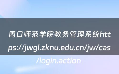 周口师范学院教务管理系统https://jwgl.zknu.edu.cn/jw/cas/login.action 
