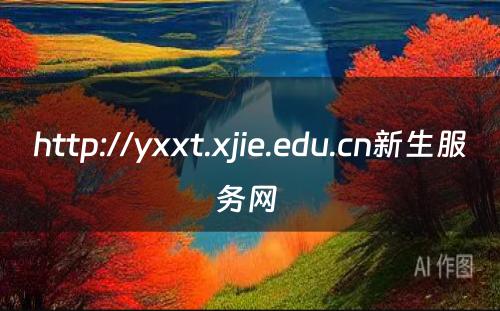 http://yxxt.xjie.edu.cn新生服务网 