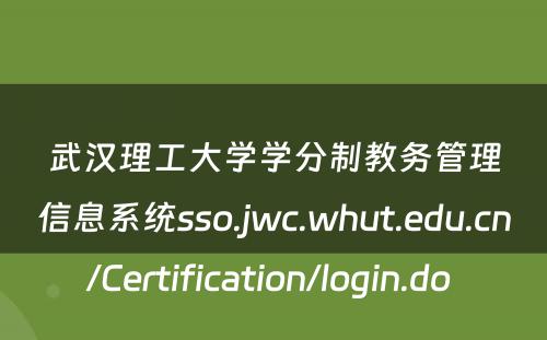 武汉理工大学学分制教务管理信息系统sso.jwc.whut.edu.cn/Certification/login.do 